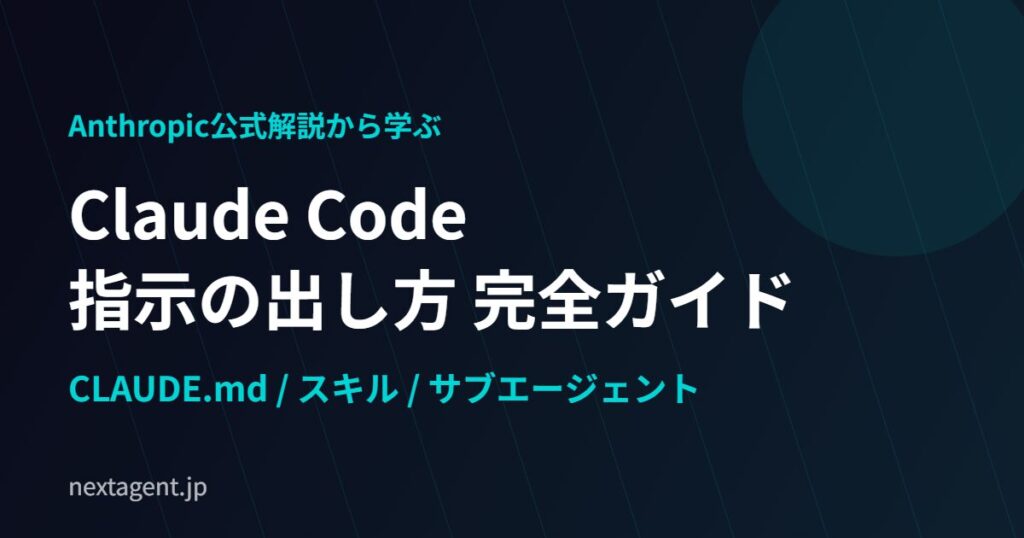 【Anthropic公式】Claude Codeへの指示の出し方｜CLAUDE.md・スキル・サブエージェントの使い分け完全ガイド